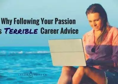 Why Following Your Passion is Terrible Career Advice – Jacob Morgan